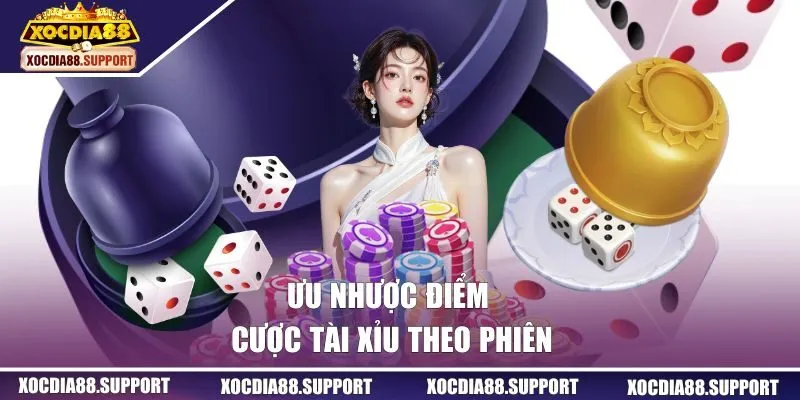 Ưu nhược điểm cược tài xỉu theo phiên