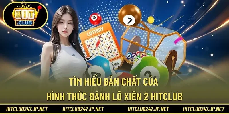 Tìm hiểu bản chất của hình thức đánh lô xiên 2 HITCLUB