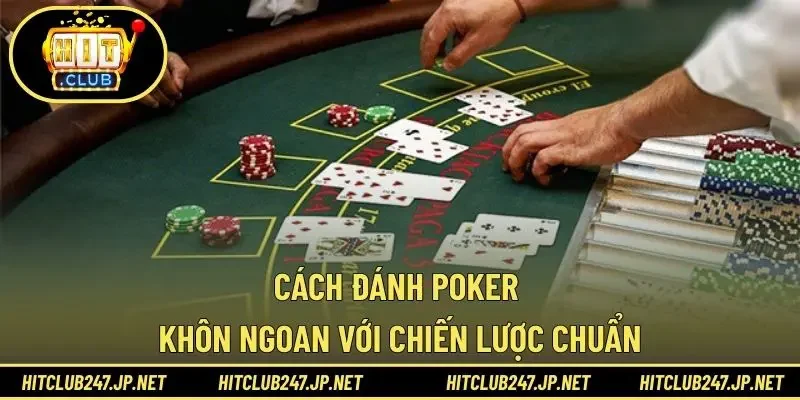 Cách đánh Poker khôn ngoan với chiến lược chuẩn