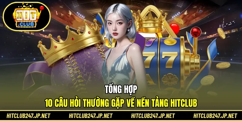 FAQs HITCLUB giải đáp các thắc mắc phổ biến